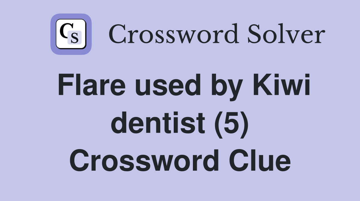 Flare used by Kiwi dentist (5) Crossword Clue Answers Crossword Solver